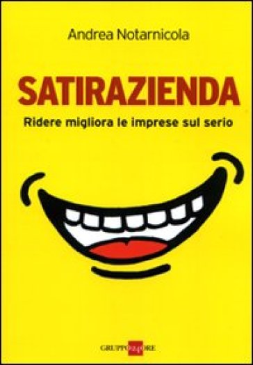 Satirazienda. Ridere migliora le imprese sul serio - Andrea Notarnicola