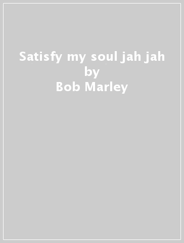 Satisfy my soul jah jah - Bob Marley