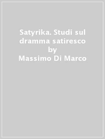 Satyrika. Studi sul dramma satiresco - Massimo Di Marco