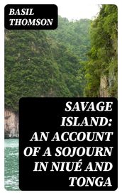 Savage Island: An Account of a Sojourn in Niué and Tonga