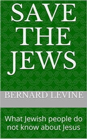 Save the Jews: (What Jewish people do not know about Jesus)