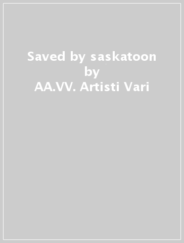 Saved by saskatoon - AA.VV. Artisti Vari