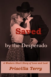 Saved by the Desperado: A Western Short Story of Love and Lust