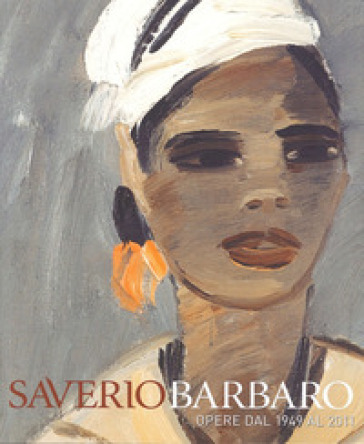 Saverio Barbaro. Esposizione antologica. Opere dal 1949 al 2011