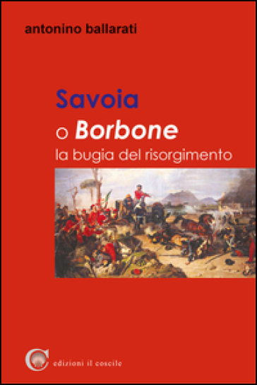 Savoia o Borbone. La bugia del Risorgimento - Antonino Ballarati