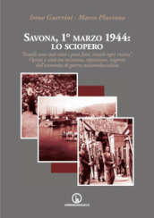 Savona, 1° marzo 1944: lo sciopero. «Inutili sono stati tutti i passi fatti, inutile ogni ricerca». Operai e città tra resistenza, repressione, esigenze dell