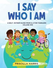 I Say Who I Am : A Self-Esteem Guide From A-Z for Toddlers