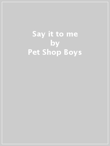 Say it to me - Pet Shop Boys