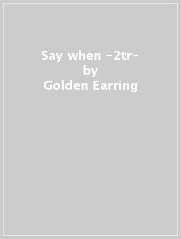 Say when -2tr- - Golden Earring