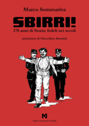 Sbirri!. 170 anni di Storia: fedeli nei secoli. Ediz. illustrata - Marco Sommariva