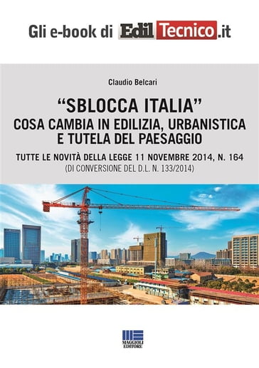 Sblocca Italia. Cosa cambia in edilizia, urbanistica e tutela del paesaggio - Claudio Belcari