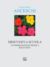 Sbocciati a scuola. Un insegnante di musica racconta