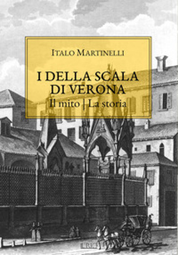 I della Scala di Verona. Il mito. La storia - Italo Martinelli