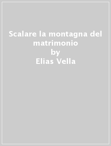 Scalare la montagna del matrimonio - Elias Vella