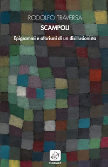 Scampoli. Epigrammi e aforismi di un disillusionista - Rodolfo Traversa