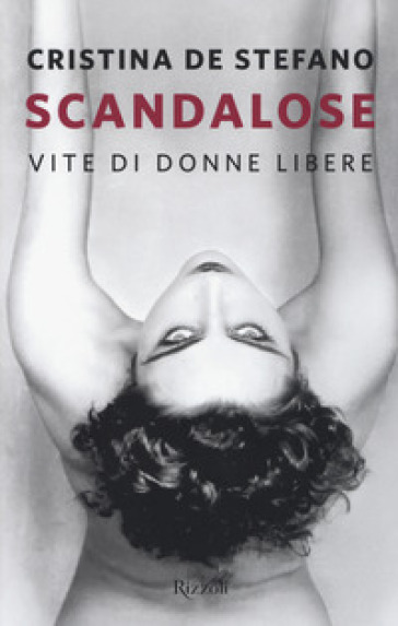 Scandalose. Vite di donne libere - Cristina De Stefano