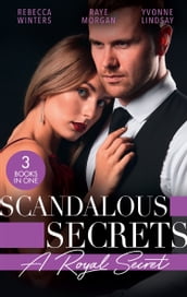 Scandalous Secrets: A Royal Secret: Her Desert Prince (Once Upon a Kiss) / Secret Prince, Instant Daddy! / Arranged Marriage, Bedroom Secrets
