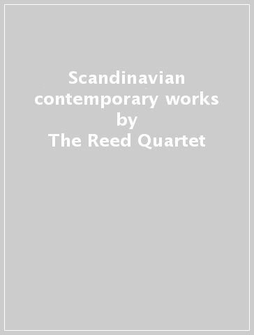 Scandinavian contemporary works - The Reed Quartet