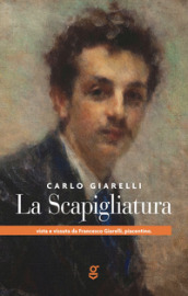 La Scapigliatura vista e vissuta da Francesco Giarelli, piacentino