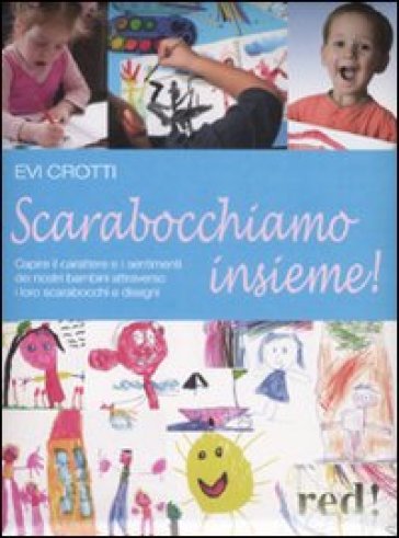 Scarabocchiamo insieme! Capire il carattere e i sentimenti dei nostri bambini attraverso i loro scarabocchi e disegni - Evi Crotti