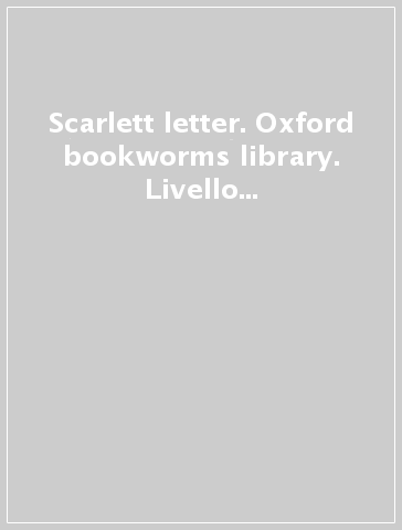 Scarlett letter. Oxford bookworms library. Livello 4. Con CD Audio formato MP3. Con espansione online