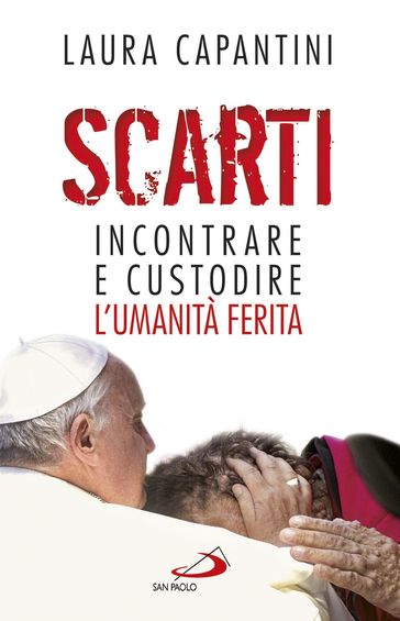 Scarti. Incontrare e custodire l'umanità ferita - Laura Capantini