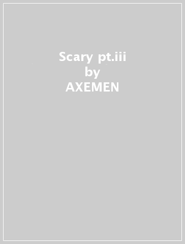 Scary pt.iii - AXEMEN