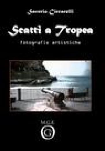 Scatti a Tropea. Fotografie artistiche. Ediz. illustrata - Saverio Ciccarelli