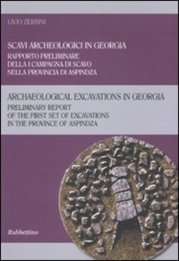 Scavi arceologici in Georgia. Rapporto preliminare della I campagna di scavo nella provincia di Aspindza. Ediz. italiana e inglese - Livio Zerbini