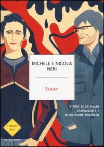 Scazzi. Storie di un figlio travolgente e di un padre travolto - Michele Neri - Nicola Neri