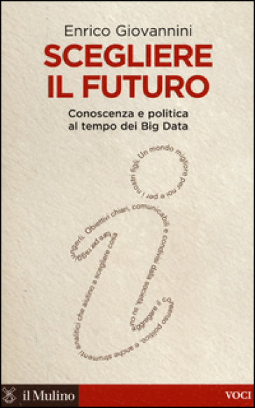 Scegliere il futuro. Conoscenza e politica al tempo dei Big Data - Enrico Giovannini