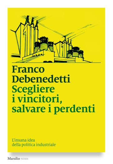 Scegliere i vincitori, salvare i perdenti - Franco Debenedetti