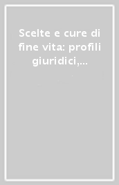 Scelte e cure di fine vita: profili giuridici, etici, clinici