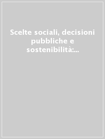 Scelte sociali, decisioni pubbliche e sostenibilità: teorie, metodi, politiche