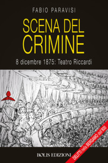 Scena del crimine. 8 dicembre 1875: Teatro Riccardi - Fabio Paravisi
