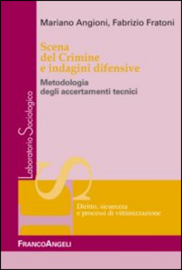 Scena del crimine e indagini difensive. Metodologia degli accertamenti tecnici - Mariano Angioni - Fabrizio Fratoni