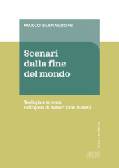 Scenari dalla fine del mondo. Teologia e scienza nell opera di Robert John Russell