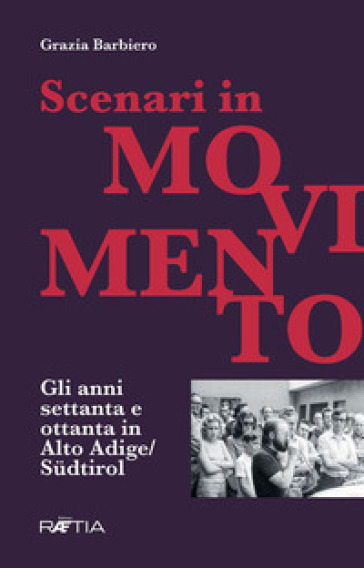 Scenari in movimento. Gli anni Settanta e Ottanta in Alto Adige/Sudtirol - Grazia Barbiero