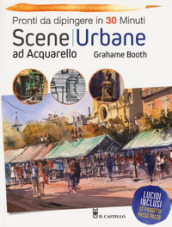 Scene urbane ad acquarello. Pronti da dipingere in 30 minuti. Ediz. a colori