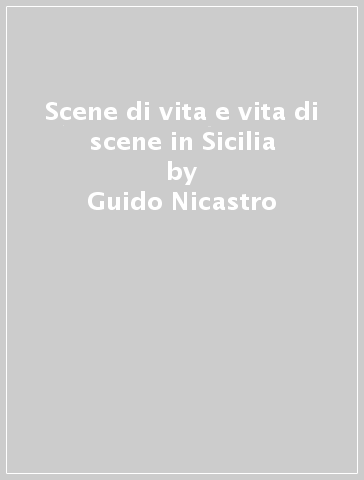 Scene di vita e vita di scene in Sicilia - Guido Nicastro | 