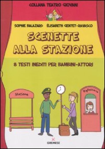 Scenette alla stazione. 8 testi inediti per bambini-attori - Sophie Balazard - Elisabeth Gentet Ravasco - Rlisabeth Gentet Ravasco