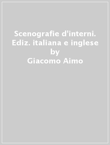 Scenografie d'interni. Ediz. italiana e inglese - Giacomo Aimo
