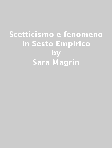 Scetticismo e fenomeno in Sesto Empirico - Sara Magrin