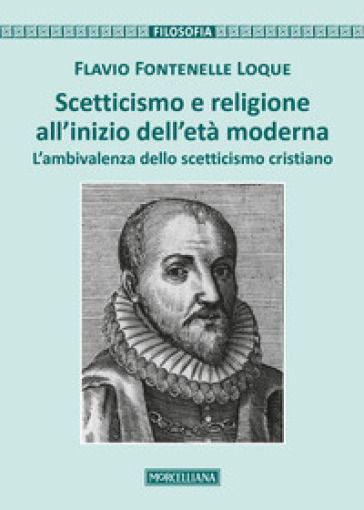 Scetticismo e religione all'inizio dell'età moderna. L'ambivalenza dello scetticismo cristiano - Flavio Fontenelle Loque