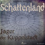 Schattenland - Jäger der Kuppelstadt (Ungekürzt)