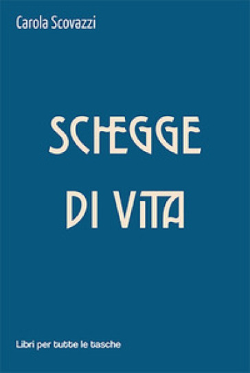 Schegge di vita - Carola Scovazzi