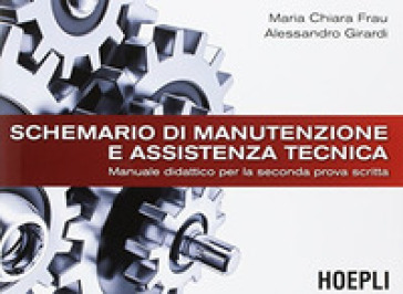 Schemario di manutenzione e assistenza tecnica. Manuale didattico per la seconda prova scritta. Per le Scuole superiori - Maria Chiara Frau - Alessandro Girardi