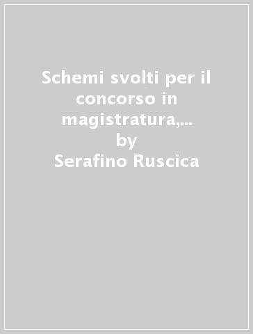 Schemi svolti per il concorso in magistratura, carriera prefettizia e commissario di polizia 2023 - Serafino Ruscica