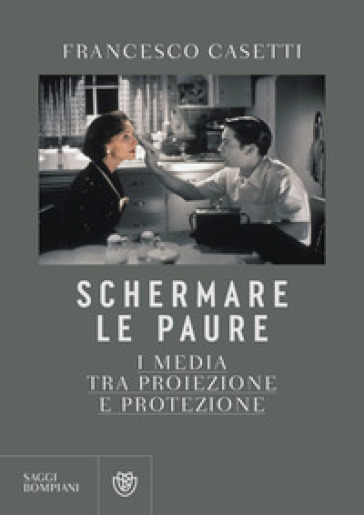 Schermare le paure. I media tra proiezione e protezione - Francesco Casetti