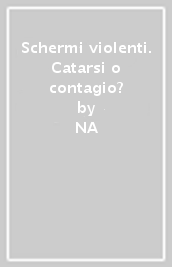 Schermi violenti. Catarsi o contagio?